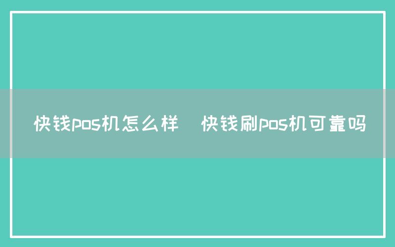 快钱pos机怎么样(快钱刷pos机可靠吗)