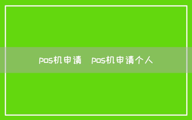 pos机申请(pos机申请个人)(图1)