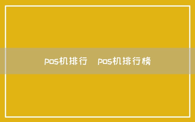 pos机排行(pos机排行榜)