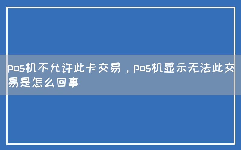 pos机不允许此卡交易，pos机显示无法此交易是怎么回事