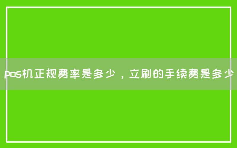 pos机正规费率是多少，立刷的手续费是多少